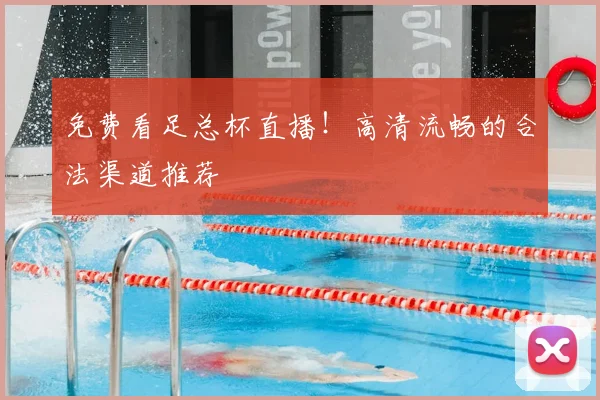 免费看足总杯直播！高清流畅的合法渠道推荐