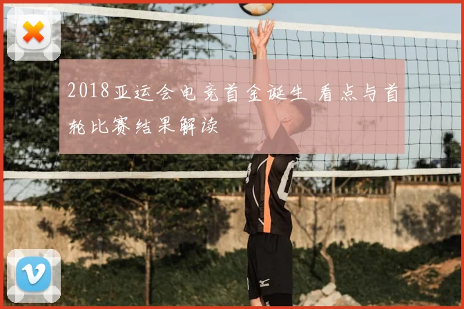 2018亚运会电竞首金诞生 看点与首轮比赛结果解读