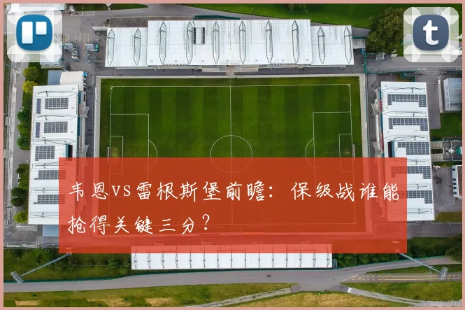 韦恩vs雷根斯堡前瞻：保级战谁能抢得关键三分？