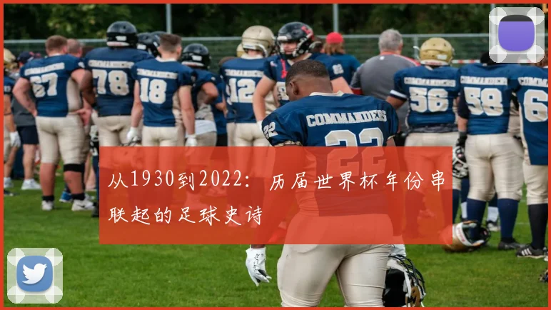 从1930到2022：历届世界杯年份串联起的足球史诗