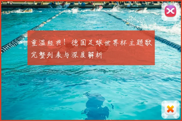 重温经典！德国足球世界杯主题歌完整列表与深度解析